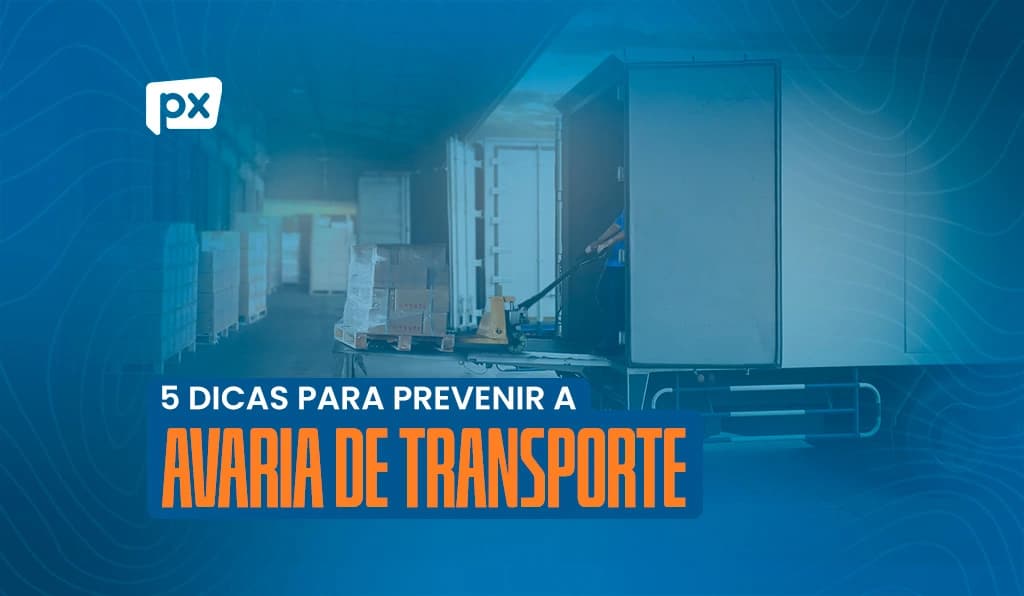 Avaria de transporte: 5 dicas de como prevenir para evitar prejuízos