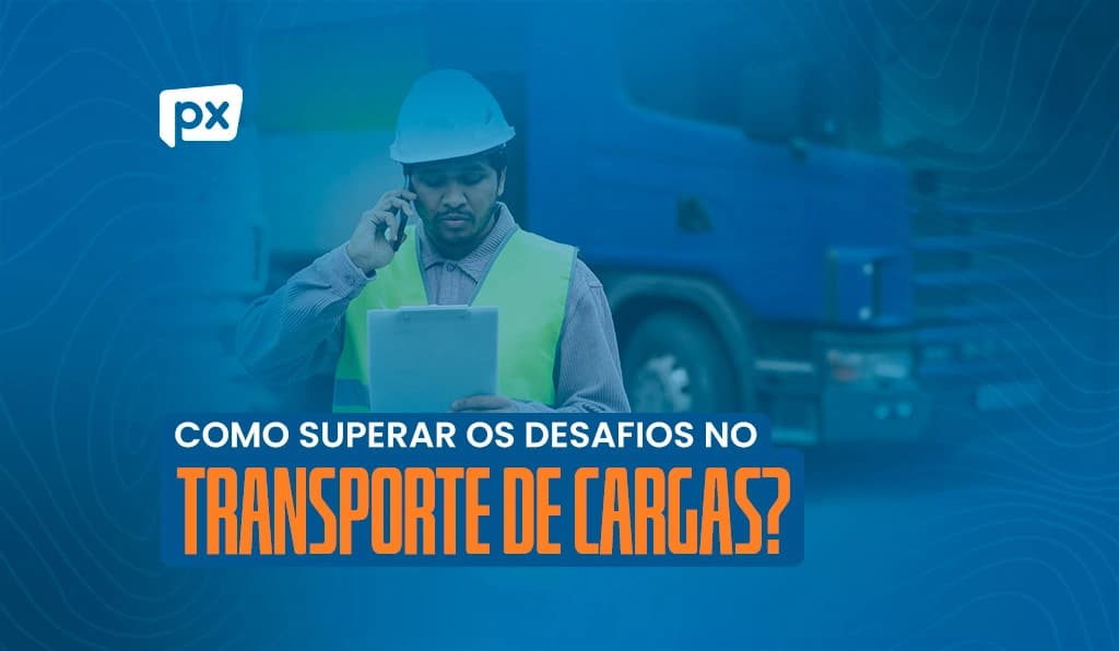 6 maiores desafios no transporte de cargas e como resolvê-los
